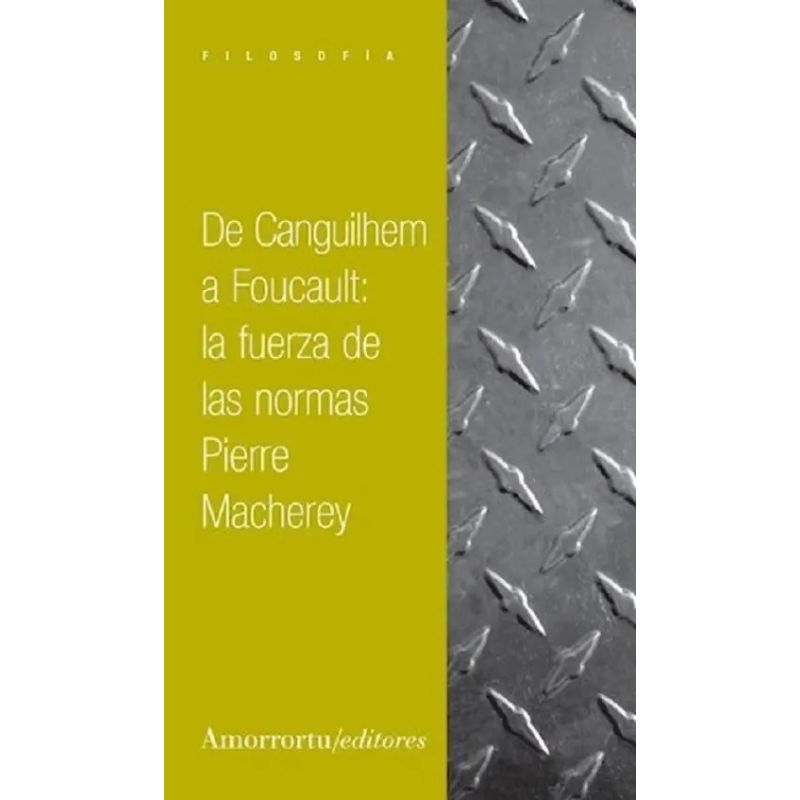 DE CANGUILHEM A FOUCAULT - LA FUERZA DE LAS NORMAS (Nuevo)