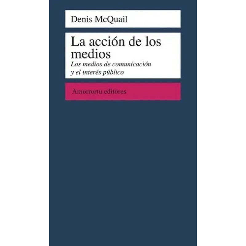 ACCION DE LOS MEDIOS, LA - LOS MEDIOS DE COMUNICACION Y EL INTERES PUBLICO (Nuevo)