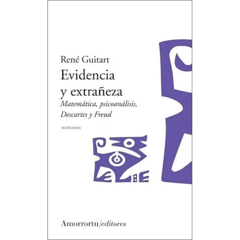 EVIDENCIA Y EXTRAÑEZA - MATEMATICA, PSICOANALISIS, DESCARTES Y FREUD (Nuevo)