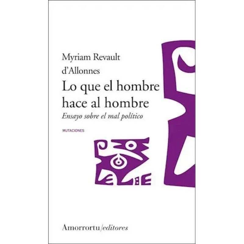 LO QUE EL HOMBRE HACE AL HOMBRE - ENSAYO SOBRE EL MAL POLITICO (Nuevo)