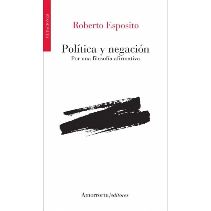 POLITICA Y NEGACION - POR UNA FILOSOFIA AFIRMATIVA (Nuevo)