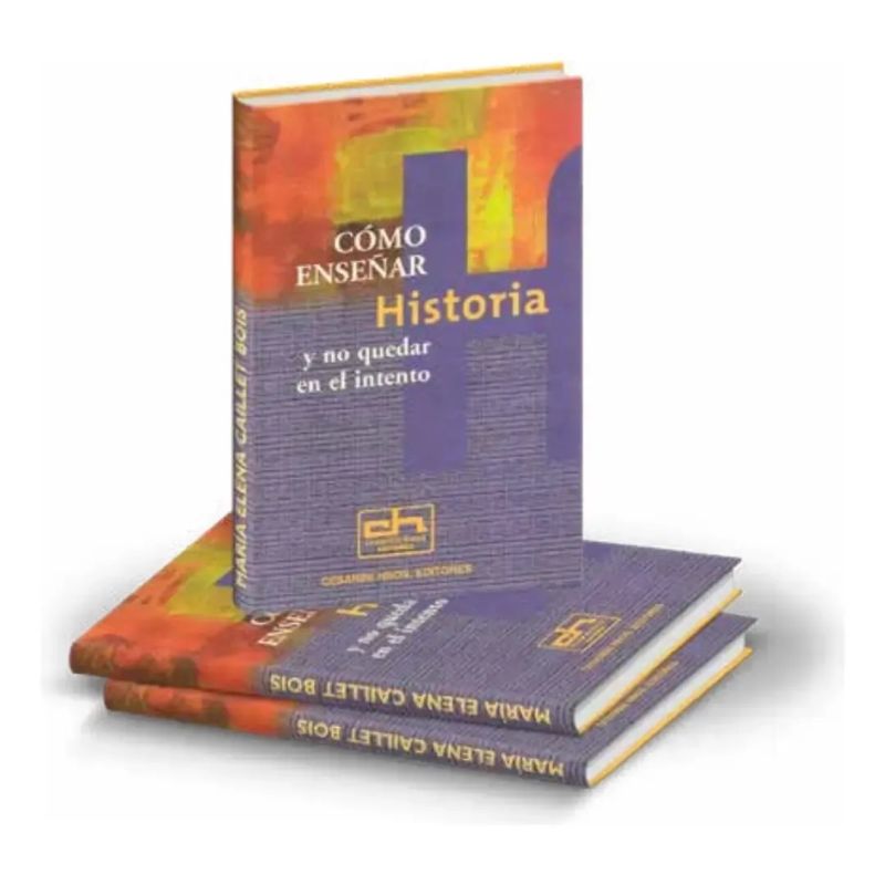 COMO ENSEÑAR HISTORIA Y NO QUEDAR EN EL INTENTO (Nuevo)