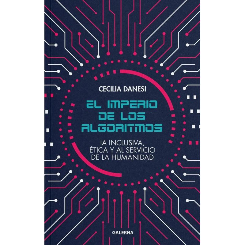 IMPERIO DE LOS ALGORITMOS, EL. IA INCLUSIVA, ETICA Y AL SERVICIO DE LA HUMANIDAD (Nuevo)