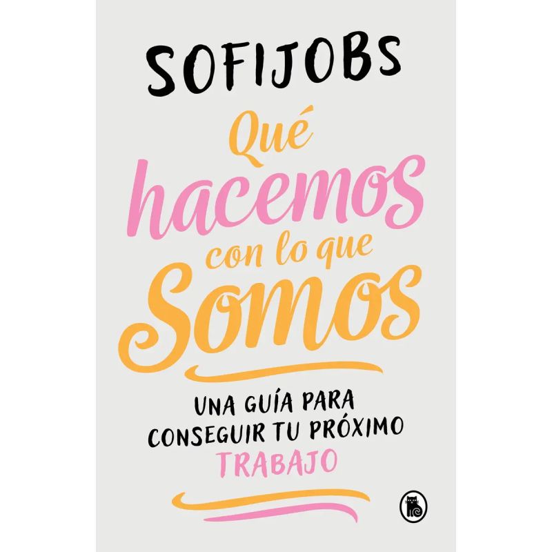 QUE HACEMOS CON LO QUE SOMOS - UNA GUIA PARA CONSEGUIR TU PROXIMO TRABAJO (Nuevo)