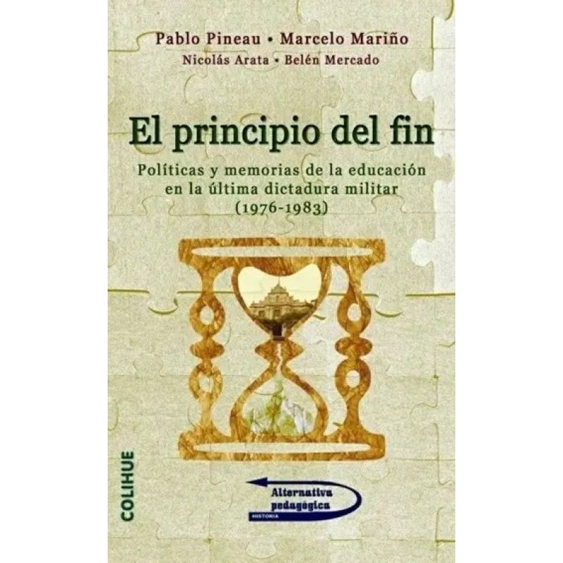 PRINCIPIO DEL FIN - POLITICAS Y MEMORIAS DE LA EDUCACION EN LA ULTIMA DICTADURA MILITAR (1976 - 1983) (Nuevo)