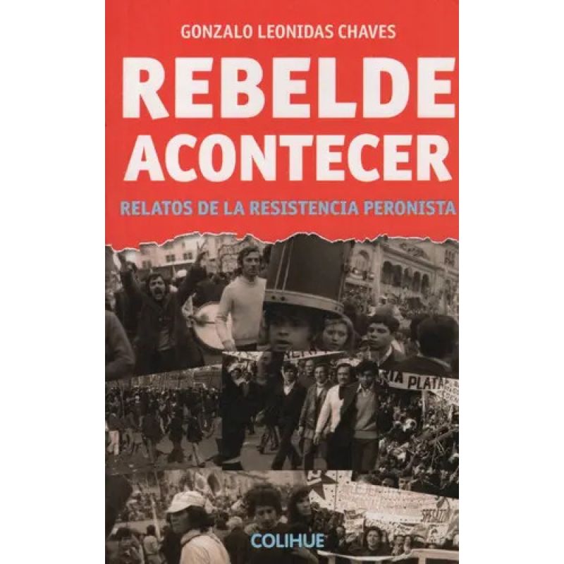 REBELDE ACONTECER - RELATOS DE LA RESISTENCIA PERONISTA (Nuevo)