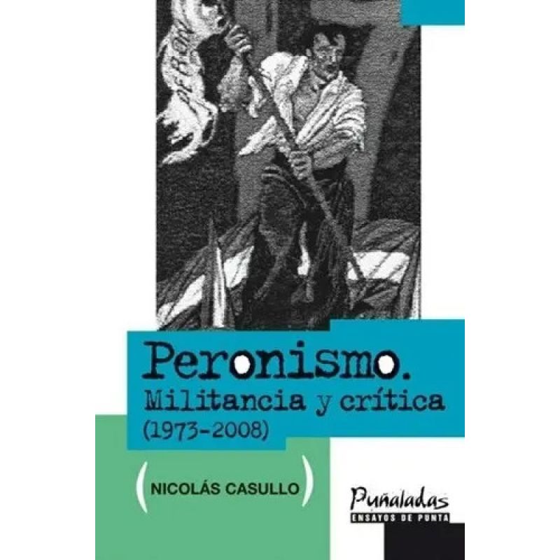 PERONISMO:MILITANCIA Y CRITICA (1973-2008) (Nuevo)