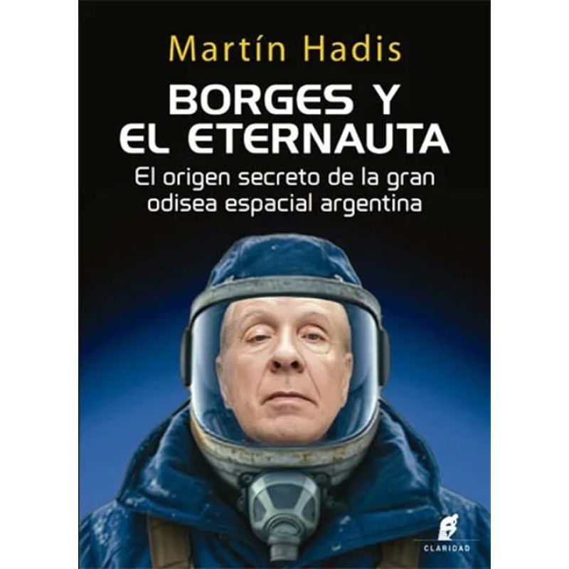 BORGES Y EL ETERNAUTA - EL ORIGEN SECRETO DE LA GRAN ODISEA ESPACIAL ARGENTINA (Nuevo)