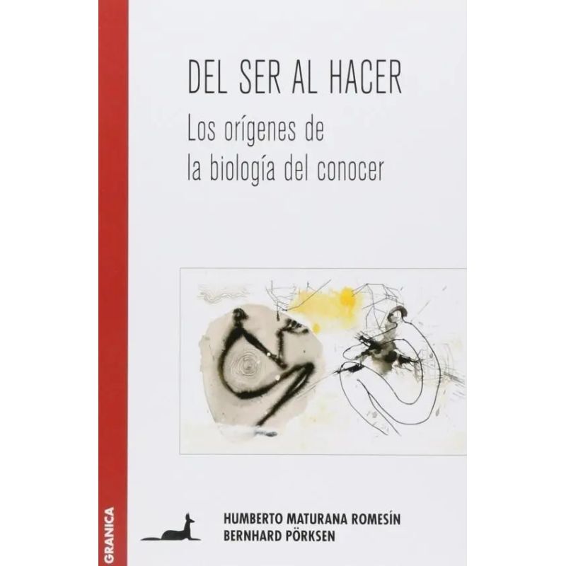 DEL SER AL HACER:LOS ORIGENES DE LA BIOLOGIA DEL CONOCER (Nuevo)