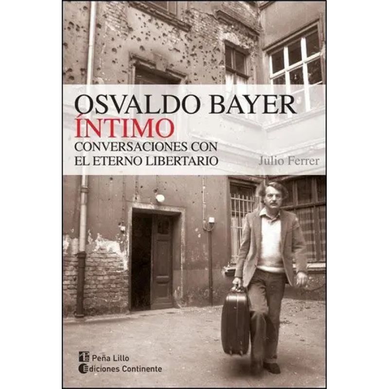 OSVALDO BAYER INTIMO. CONVERSACIONES CON EL ETERNO LIBERTARIO (Nuevo)