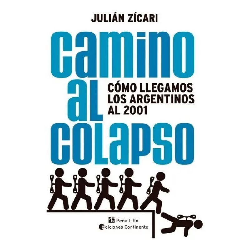 CAMINO AL COLAPSO. COMO LLEGAMOS LOS ARGENTINOS AL 2001 (Nuevo)