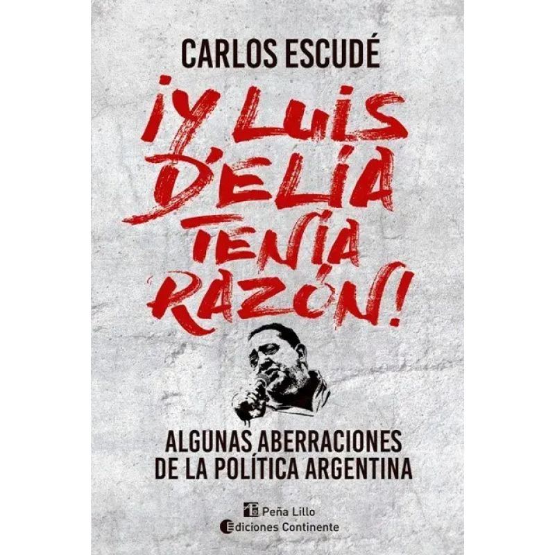 Y LUIS DELIA TENIA RAZON - ALGUNAS ABERRACIONES DE LA POLITICA ARGENTINA (Nuevo)