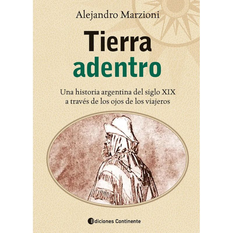 TIERRA ADENTRO - UNA HISTORIA ARGENTINA DEL SIGLO XIX A TRAVES DE LOS OJOS DE LOS VIAJEROS (Nuevo)