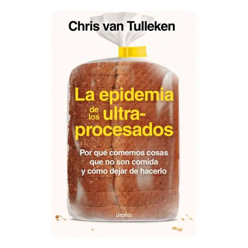 EPIDEMIA DE LOS ULTRAPROCESADOS, LA - POR QUE COMEMOS COSAS QUE NO SON COMIDA Y COMO DEJAR DE HACERLO (Nuevo)