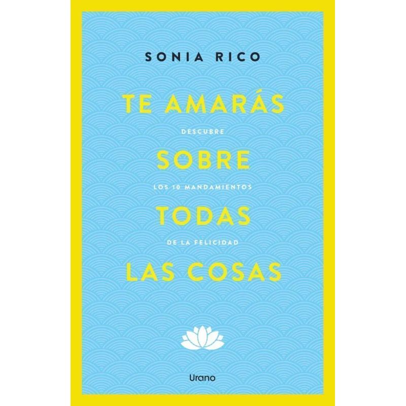 TE AMARAS SOBRE TODAS LAS COSAS - DESCUBRE LOS 10 MANDAMIENTOS DE LA FELICIDAD - NP (Nuevo)