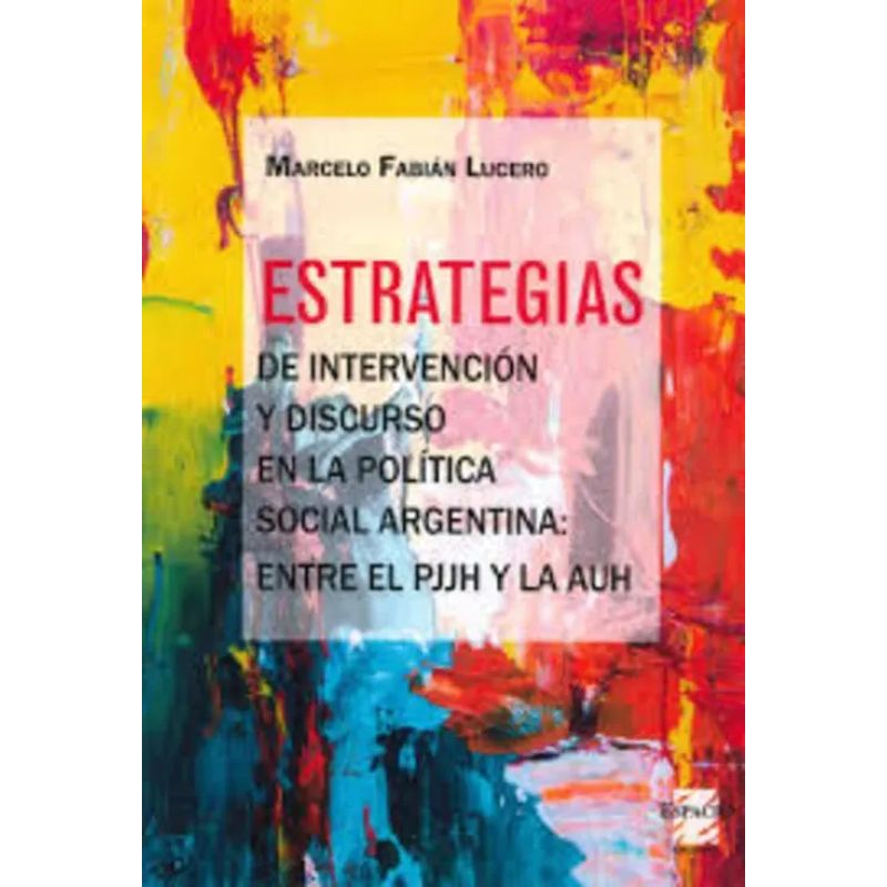 ESTRATEGIAS DE INTERVENCION Y DISCURSO EN LA POLITICA SOCIAL ARGENTINA - ENTRE EL PJJH Y LA AUH (Nuevo)