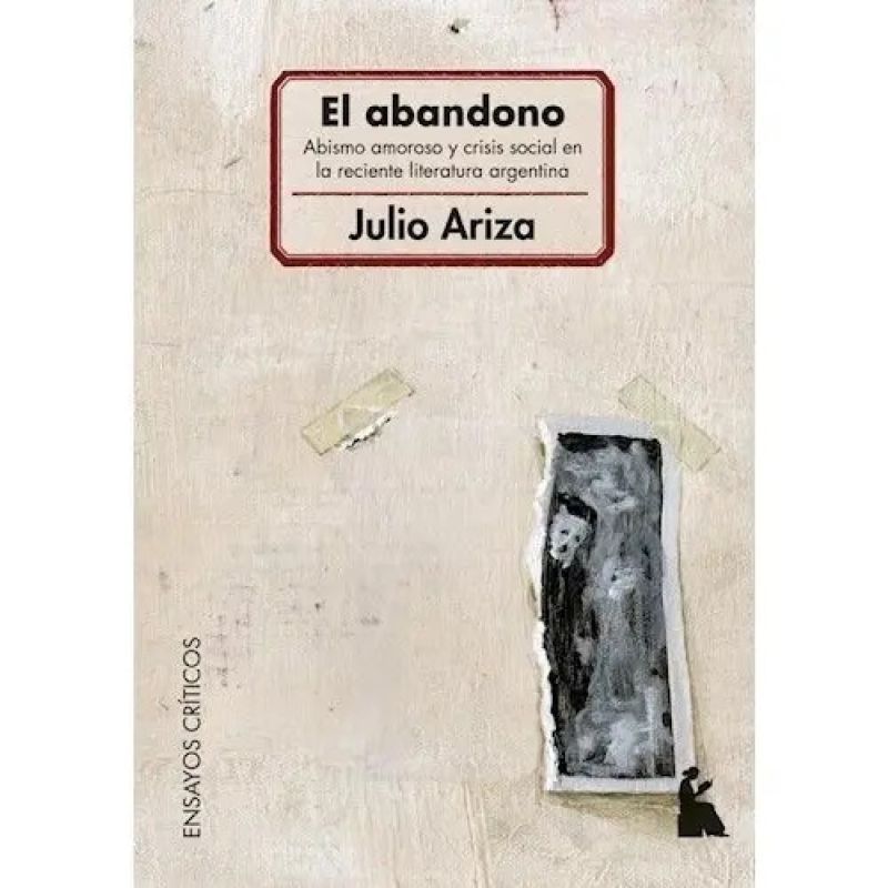 ABANDONO, EL - ABISMO AMOROSO Y CRISIS SOCIAL EN LA RECIENTE LITERATURA ARGENTINA (Nuevo)