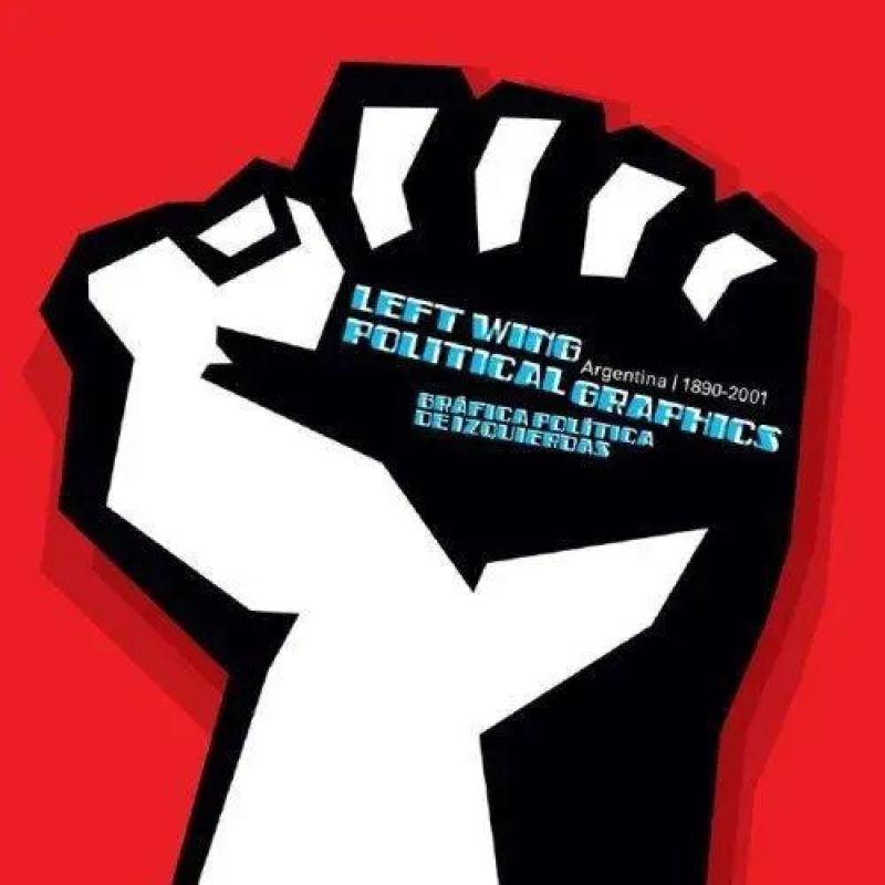 GRAFICA POLITICA DE IZQUIERDAS. ARGENTINA 1890-2001 (Nuevo)