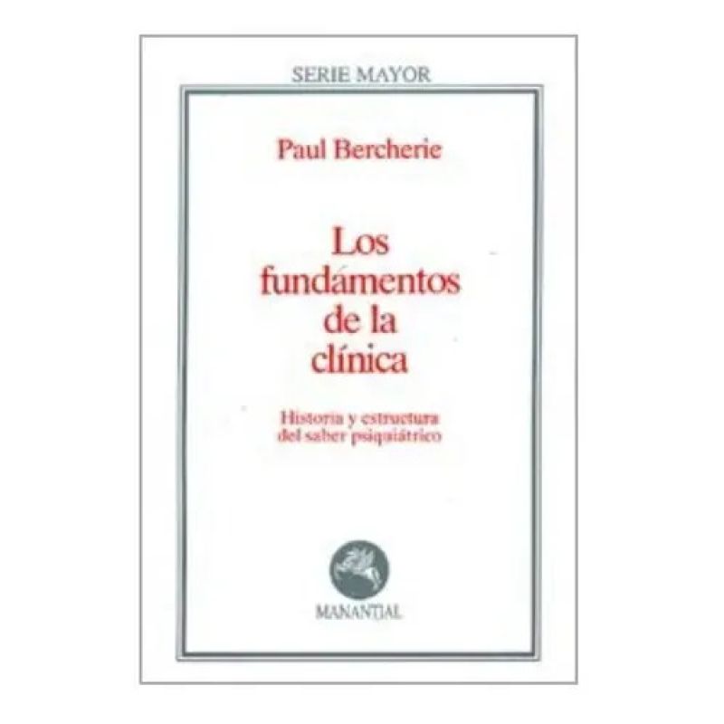 FUNDAMENTOS DE LA CLINICA - HISTORIA Y ESTRUCTURA DEL SABER PSIQUIATRICO (Nuevo)