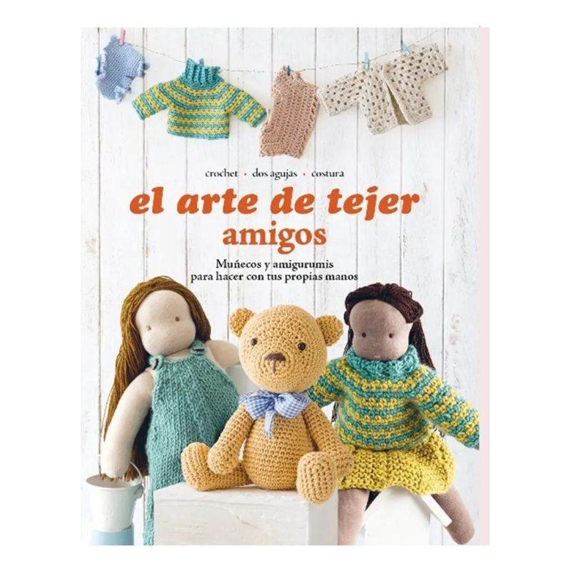 ARTE DE TEJER AMIGOS, EL - MUÑECOS Y AMIGURUMIS - CROCHET - DOS AGUJAS - COSTURA (Nuevo)