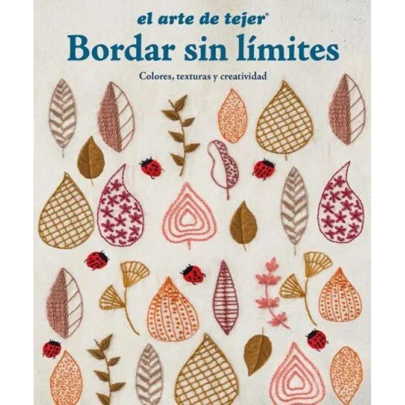 ARTE DE TEJER, EL - BORDAR SIN LIMITES - COLORES, TEXTURAS Y CREATIVIDAD (Nuevo)