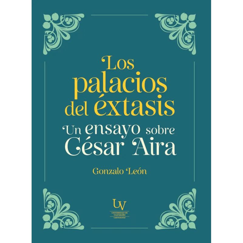 PALACIOS DEL EXTASIS, LOS - UN ENSAYO SOBRE CESAR AIRA (Nuevo)