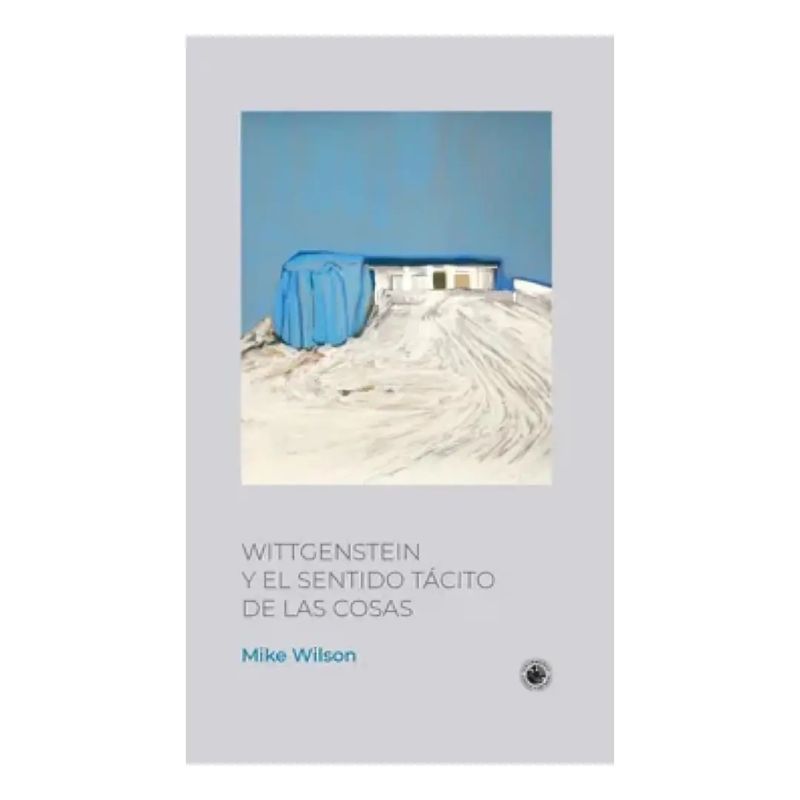 WITTGENSTEIN Y EL SENTIDO TACITO DE LAS COSAS (Nuevo)