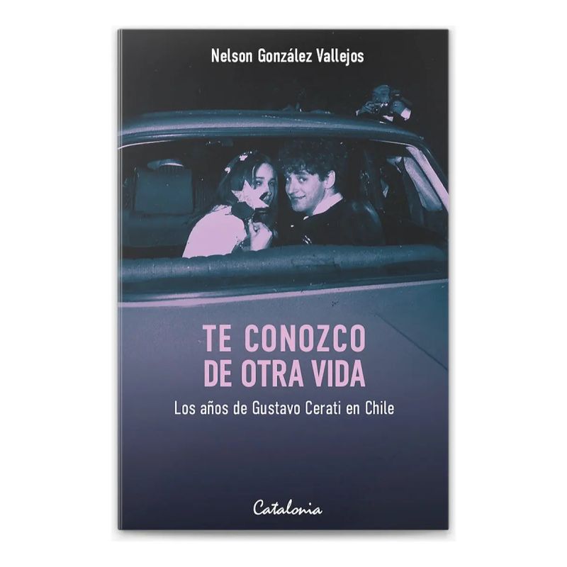 TE CONOZCO DE OTRA VIDA - LOS AÑOS DE GUSTAVO CERATI EN CHILE (Nuevo)