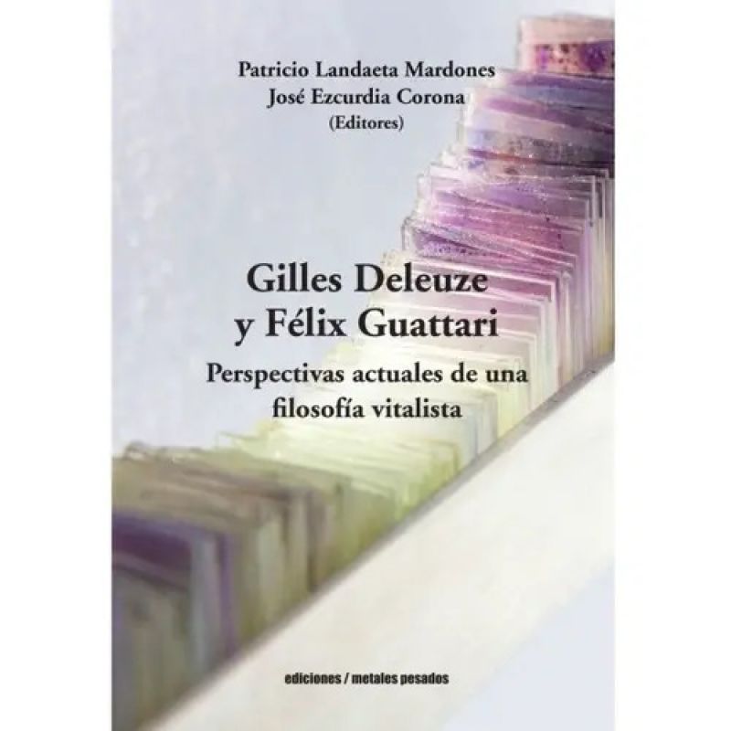 GILLES DELEUZE Y FELIX GUATTARI - PERSPECTIVAS ACTUALES DE UNA FILOSOFIA VITALISTA (Nuevo)