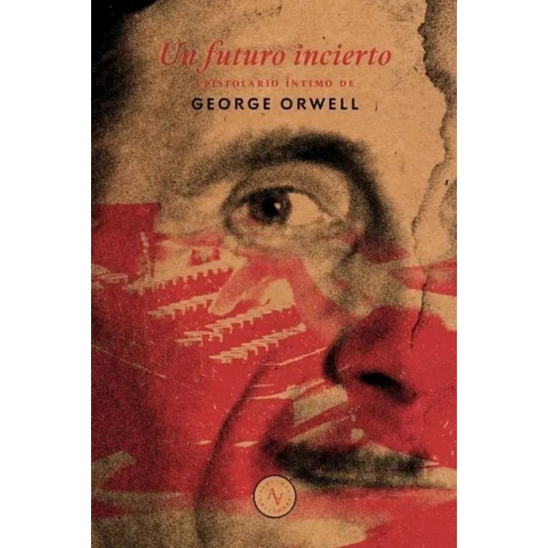 FUTURO INCIERTO, UN - EPISTOLARIO INTIMO DE GEORGE ORWELL (Nuevo)