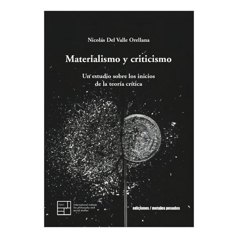 MATERIALISMO Y CRITICISMO - UN ESTUDIO SOBRE LOS INICIOS DE LA TEORIA CRITICA (Nuevo)