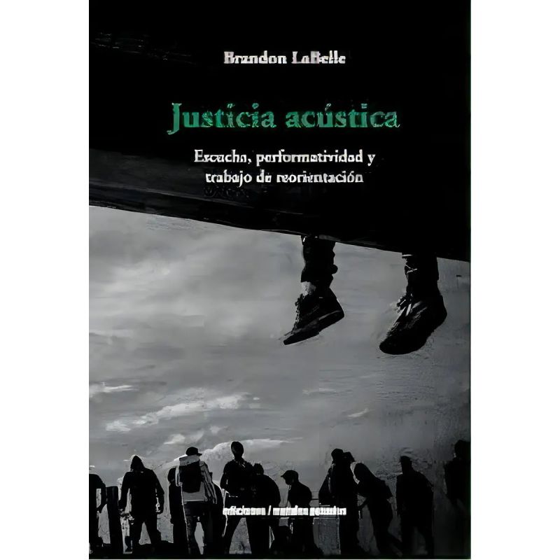 JUSTICIA ACUSTICA - ESCUCHA, PERFORMATIVIDAD Y TRABAJO DE REORIENTACION (Nuevo)