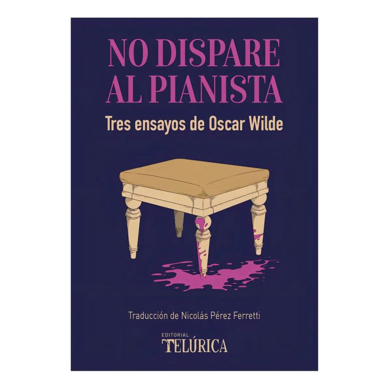 NO DISPARE AL PIANISTA - TRES ENSAYOS DE OSCAR WILDE (Nuevo)