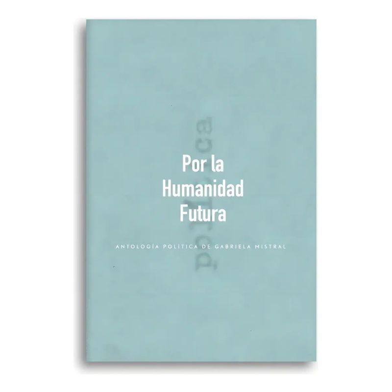 POR LA HUMANIDAD FUTURA - ANTOLOGIA POLITICA (Nuevo)