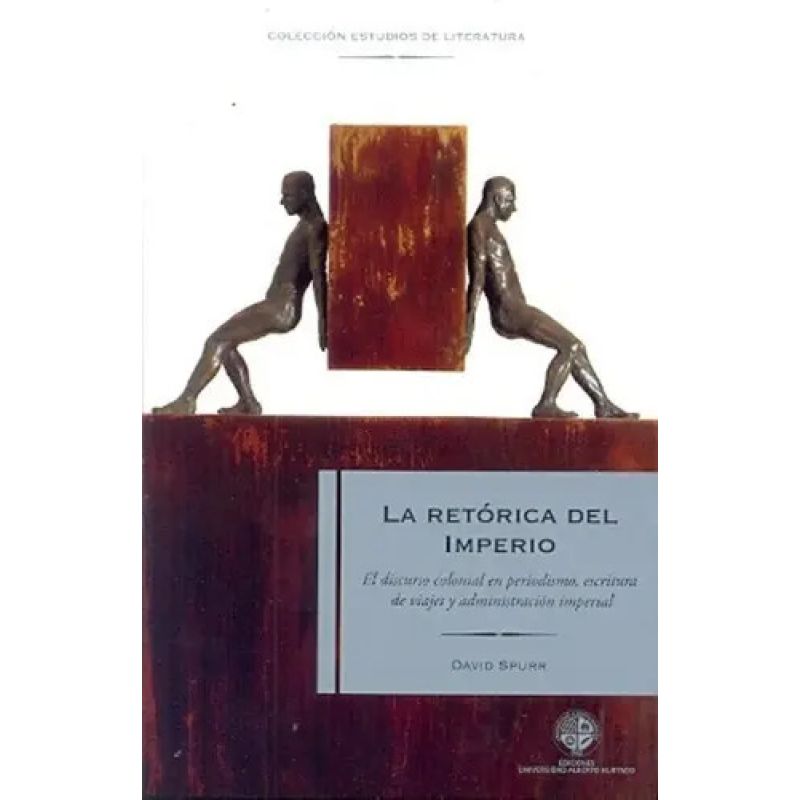 RETORICA DEL IMPERIO, LA - EL DISCURSO COLONIAL EN PERIODISMO, ESCRITURA Y ADMINISTRACION IMPERIAL (Nuevo)