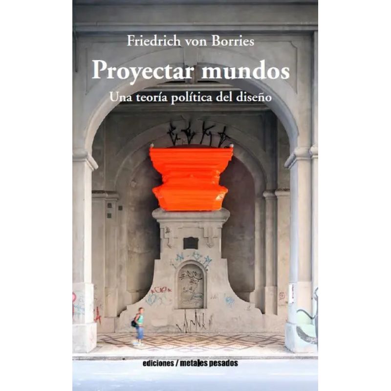 PROYECTAR MUNDOS - UNA TEORIA POLITICA DEL DISEÑO (Nuevo)