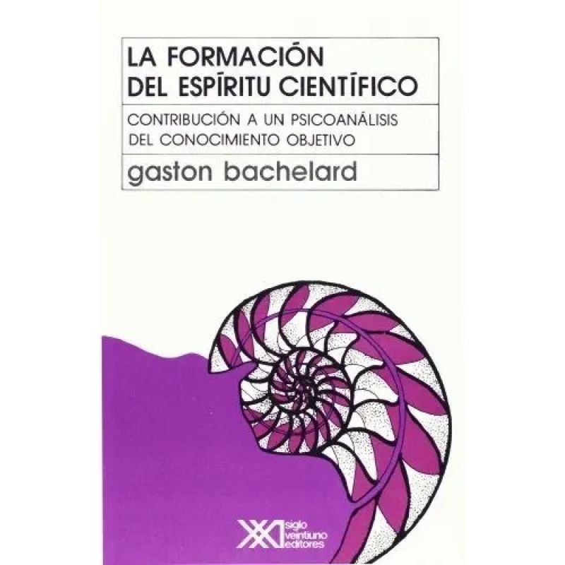 FORMACION DEL ESPIRITU CIENTIFICO, LA - CONTRIBUCION A UN PSICOANALISIS DEL CONOCIMIENTO OBJETIVO (Nuevo)