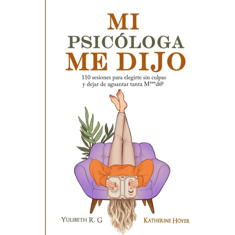 MI PSICOLOGA ME DIJO - 110 SESIONES PARA ELEGIRTE SIN CULPAS Y DEJAR DE AGUANTAR TANTA (Nuevo)