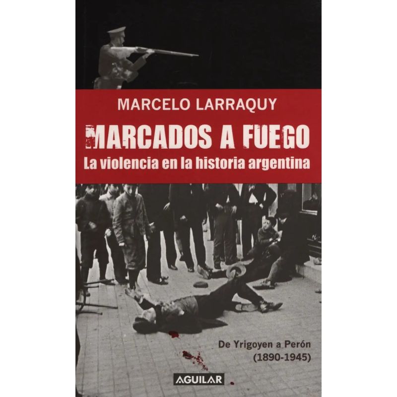 MARCADOS A FUEGO:LA VIOLENCIA EN LA HISTORIA ARGENTINA DE YR (Nuevo)