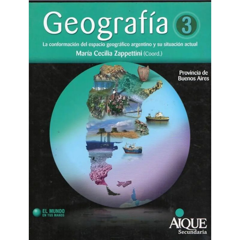 GEOGRAFIA 3 - EL MUNDO EN TUS MANOS LA CONFORMACION DEL ESPACIO GEOGRAFICO ARGENTINO Y SU SITUACION ACTUAL (Nuevo)