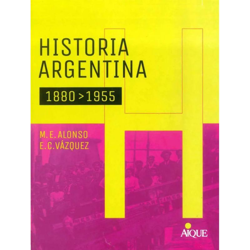 HISTORIA ARGENTINA - 1880 - 1955 - AIQUE (Nuevo)