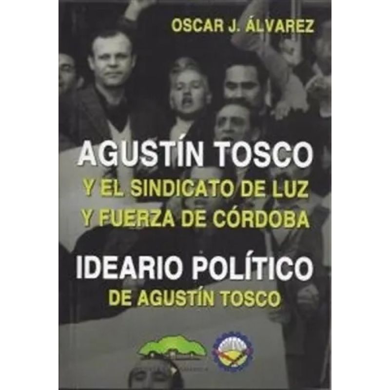 AGUSTIN TOSCO Y EL SINDICATO DE LUZ Y FUERZA DE CORDOBA - IDEARIO POLITICO DE AGUSTIN TOSCO (Nuevo)