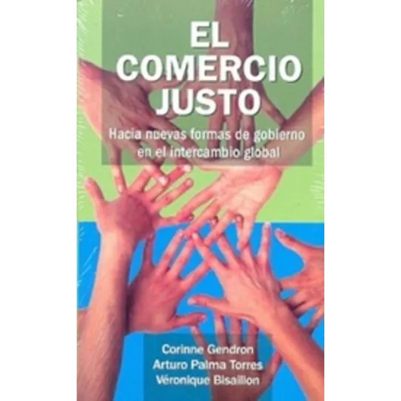 COMERCIO JUSTO, EL - HACIA NUEVAS FORMAS DE GOBIERNO EN EL INTERCAMBIO GLOBAL (Nuevo)