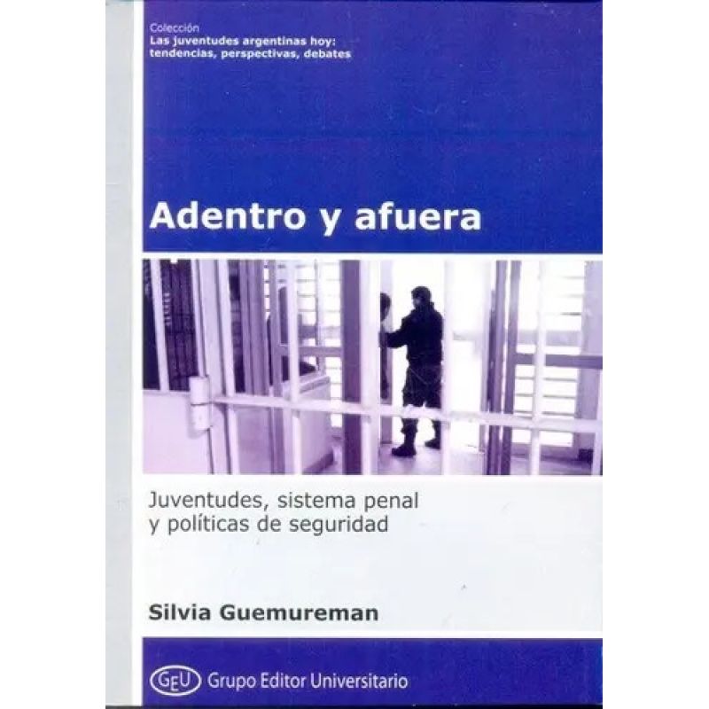 ADENTRO Y AFUERA - JUVENTUDES, SISTEMA PENAL Y POLITICAS DE SEGURIDAD - GEU - COL. JUVENTUDES (Nuevo)