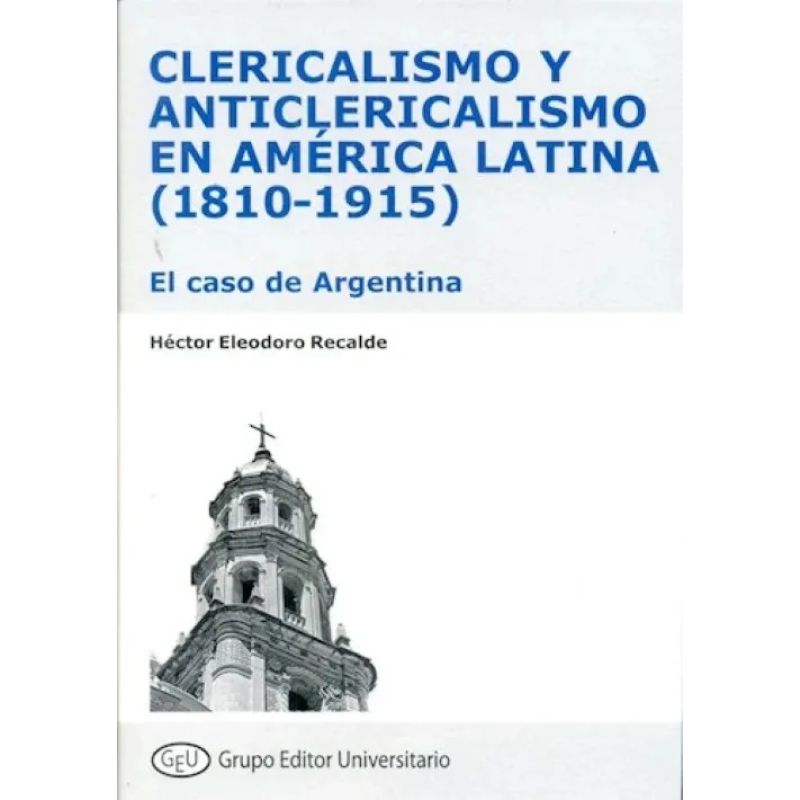 CLERICALISMO Y ANTICLERICALISMO EN AMERICA LATINA (1810-1915) - EL CASO DE ARGENTINA (Nuevo)