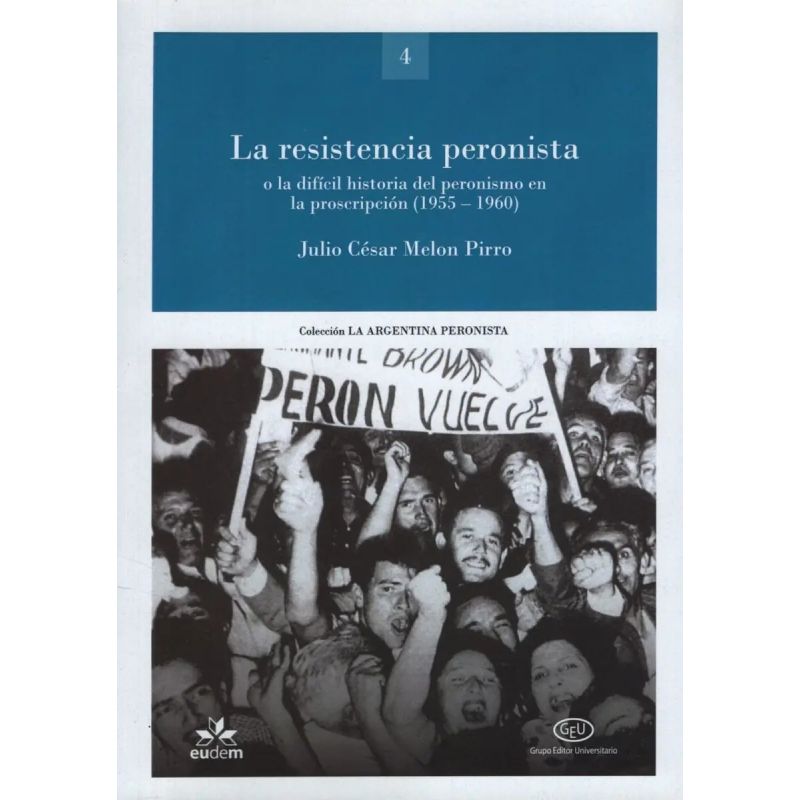 RESISTENCIA PERONISTA, O LA DIFICIL HISTORIA DEL PERONISMO EN LA PROSCRIPCION (1955-1960) (Nuevo)