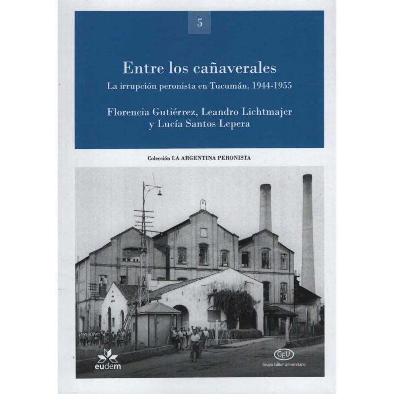 ENTRE LOS CAÑAVERALES - LA IRRUPCION PERONISTA EN TUCUMAN 1944-1955 (Nuevo)