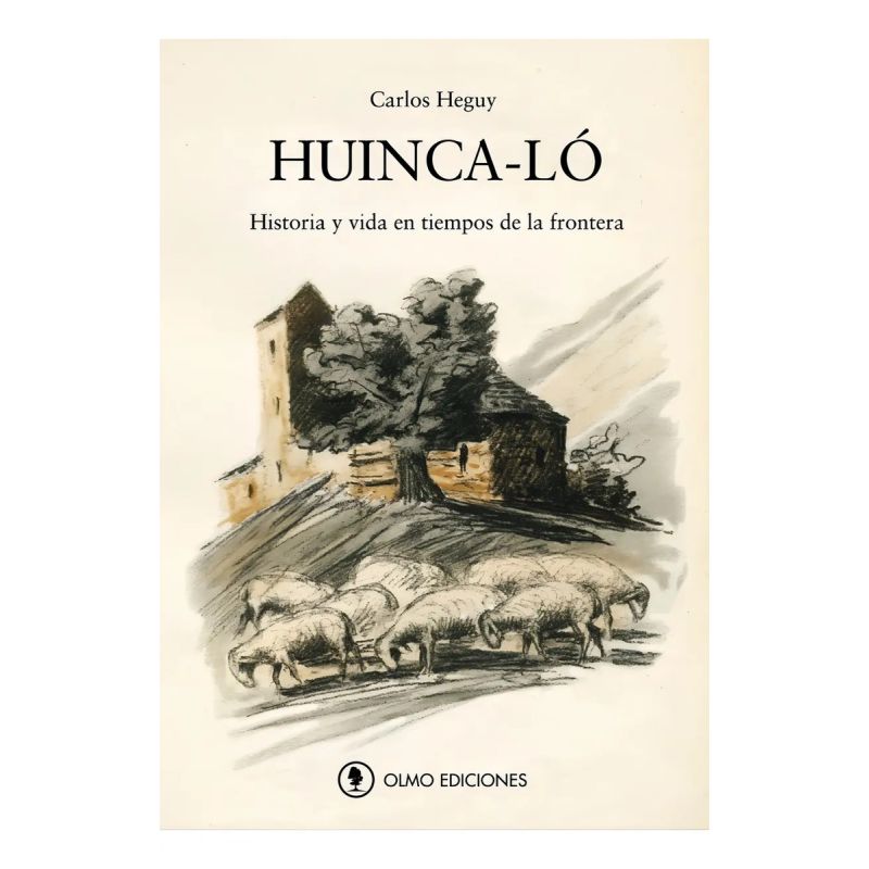 HUINCA-LO - HISTORIA Y VIDA EN TIEMPOS DE LA FRONTERA (Nuevo)