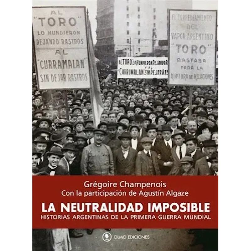 NEUTRALIDAD IMPOSIBLE, LA - HISTORIAS ARGENTINAS DE LA PRIMERA GUERRA MUNDIAL (Nuevo)