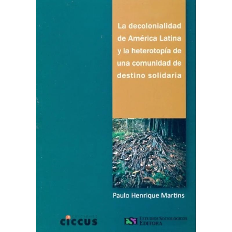 DESCOLONIALIDAD DE AMERICA LATINA Y LA HETEROTOPIA DE UNA COMUNIDAD DE DESTINO SOLIDARIA (Nuevo)